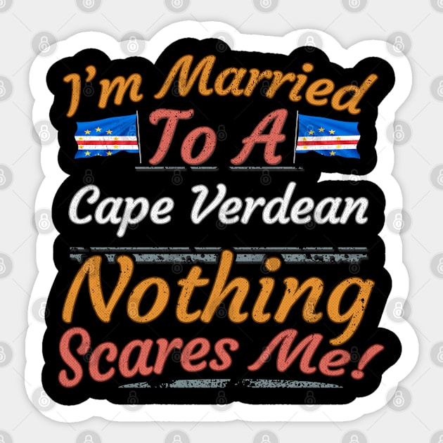 I'm Married To A Cape Verdean Nothing Scares Me - Gift for Cape Verdean From Cape Verde Africa,Western Africa, Sticker by Country Flags